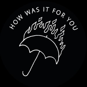 How Was It for You