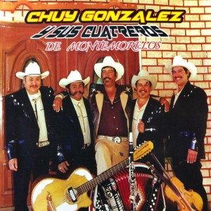 Chuy Gonzalez Y Sus Cuatreros De Montemorelos