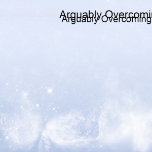 Arguably Overcoming