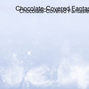 Chocolate-Covered Fantasies