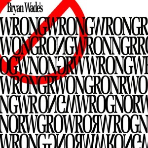 Bryan Wade's Wrongwrongwrong