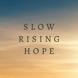 Slow Rising Hope