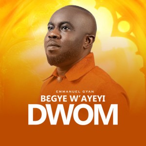 Begye W'ayeyi Dwom