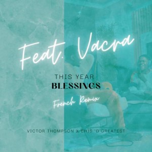 THIS YEAR (Blessings) [feat. Ehis 'D' Greatest & Vacra] [French Remix] by Victor Thompson & Vacra & Ehis 'D' Greatest