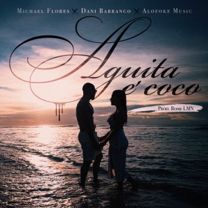 Aguita E Coco by Alofoke Music & Michael Flores & Dani Barranco