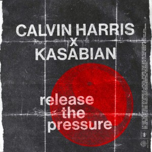 Release The Pressure by Calvin Harris & Kasabian