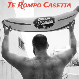 Te Rompo Casetta (Ciuccia la Banana)