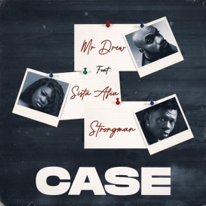 Case by Mr Drew & Strongman & Sista Afia