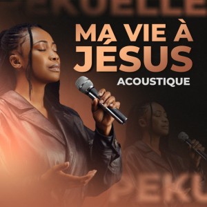 Ma vie à Jésus (Acoustique)