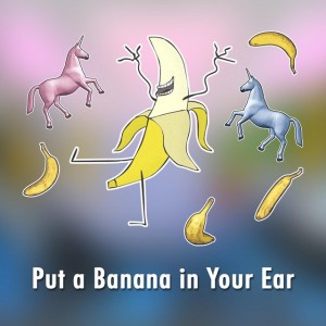 Put a Banana in Your Ear