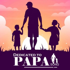 Dedicated to Papa (Father, Dad)