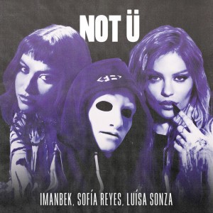NOT Ü by Imanbek & Sofía Reyes & Luísa Sonza