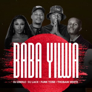 Baba Yilwa by DJ Zinhle & DJ Lace & FunkTone & Thobani White