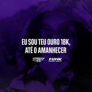 Eu Sou Teu Ouro 18k, Até O Amanhecer