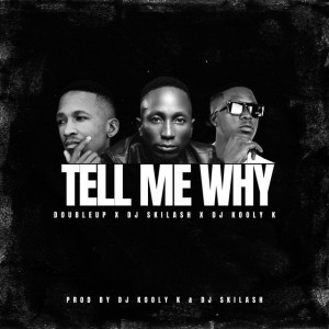 Tell Me Why by DoubleUp Matome & Dj Skilash & DJ Kooly k