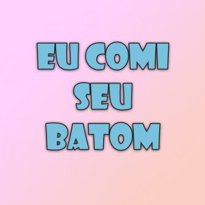 Eu Comi Seu Batom