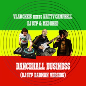 Dancehall Business (Vlad Cheis Meets Natty Campbell, DJ STP and Med Dred) [DJ STP Badman Version]
