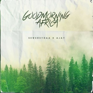 Goodmorning Africa (feat. Ajay & sewersydaa)