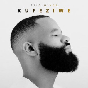 Kufeziwe by Epic Minds & Ms.P.o.V