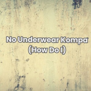 No Underwear Kompa (How Do I)