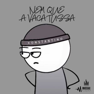 Nem Que A Vaca Tussa