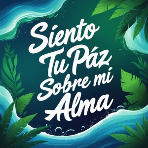 Siento tu paz sobre mi alma