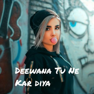Deewana Tune Kar Diya
