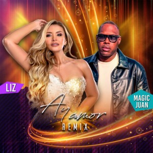 Ay Amor - Remix by Magic Juan & Liz