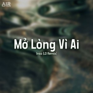 Mở Lòng Vì Ai (LD Remix)