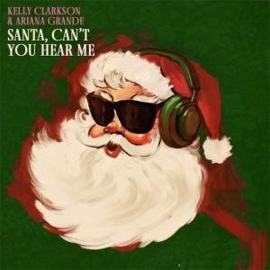 Santa, Can’t You Hear Me by Kelly Clarkson & Ariana Grande