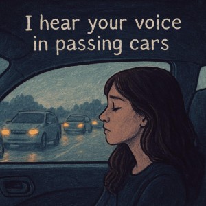 I hear your voice in passing cars