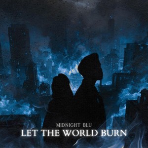 LET THE WORLD BURN - Midnight Blu Version