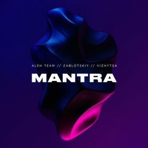 MANTRA - Extended Mix by Aleh Team & zablotskiy & Vizhytsa