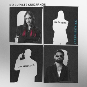 NO SUPISTE CUIDARNOS - Respuesta #2 by Ela Taubert & Jay Wheeler