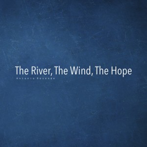 The River, The Wind, The Hope by Antonio Resende