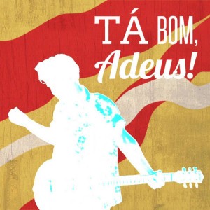 Tá Bom, Adeus!
