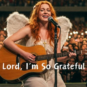Lord, I’m So Grateful
