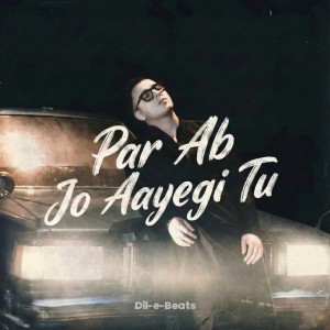 Par Ab Jo Aayegi Tu