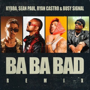 Ba Ba Bad Remix by Kybba & Sean Paul & Ryan Castro & Busy Signal