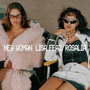 New Woman (feat. ROSALÍA) by LISA & ROSALÍA