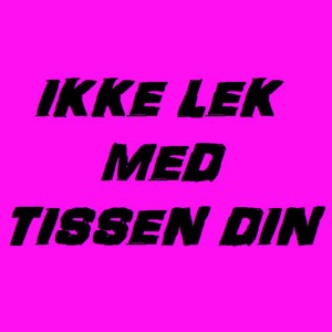 Ikke lek med tissen din