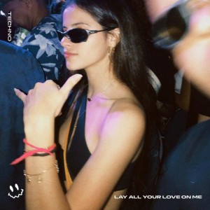 LAY ALL YOUR LOVE ON ME - TECHNO