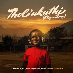 Tholukuthi (Clap Song) (feat. MaWhoo) by JAZZWRLD & GL_Ceejay & Thukuthela & MaWhoo
