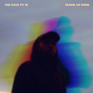 The Fool Pt 3 (Frame Of Mind)