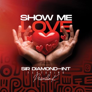 Show me love by SIR DIAMOND-INT & Priscilla K