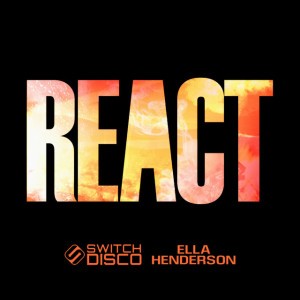 REACT by Switch Disco & Ella Henderson & Robert Miles