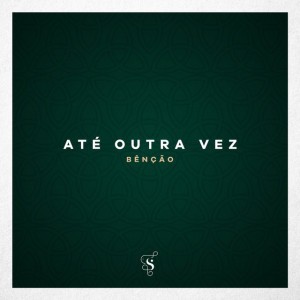 Até Outra Vez (Bênção)