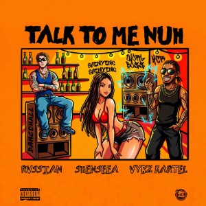 Talk To Me Nuh by Shenseea & Vybz Kartel & Rvssian
