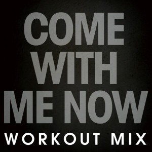 Come with Me Now (Workout Mix)