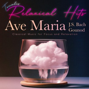 Relaxical Hits: Ave Maria (Bach & Gounod's Version) - Classical Music for Focus and Relaxation